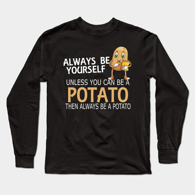 Potato - Always be yourself unless you can be a potato Long Sleeve T-Shirt by KC Happy Shop